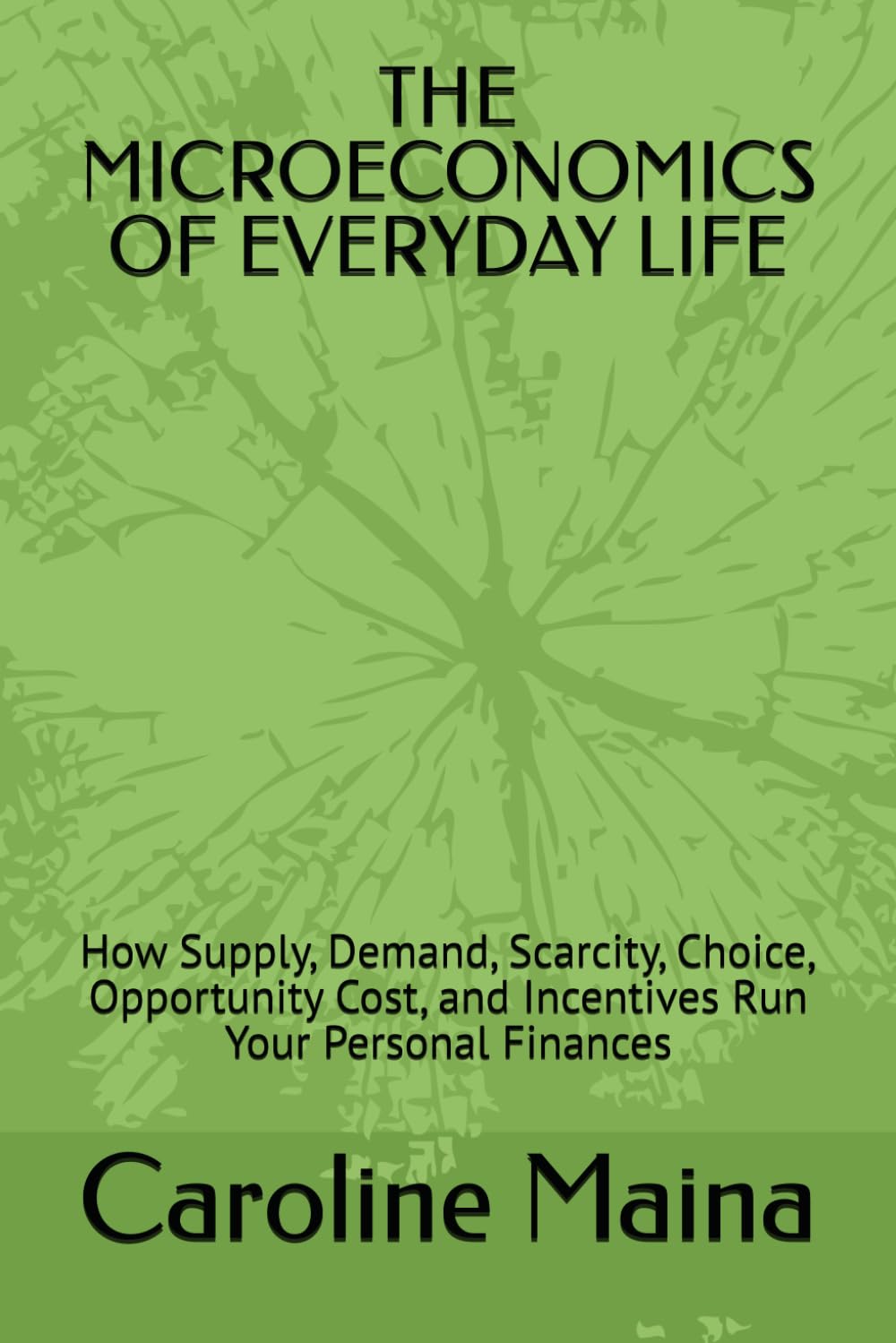 THE MICROECONOMICS OF EVERYDAY LIFE: How Supply, Demand, Scarcity, Choice, Opportunity Cost, and Incentives Run Your Personal Finances (Microeconomics Foundations)