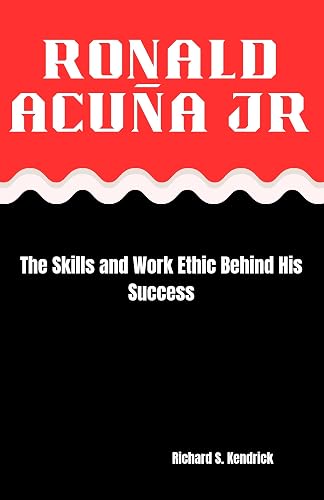 Ronald Acuña Jr: The Skills and Work Ethic Behind His Success