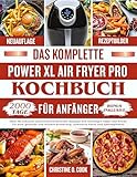 DAS KOMPLETTE POWER XL AIR FRYER PRO KOCHBUCH FÜR ANFÄNGER: Über 90 schnelle und einfache fettarme Rezepte mit wichtigen Tipps und Tricks für eine gesunde und leckere Ernährung.