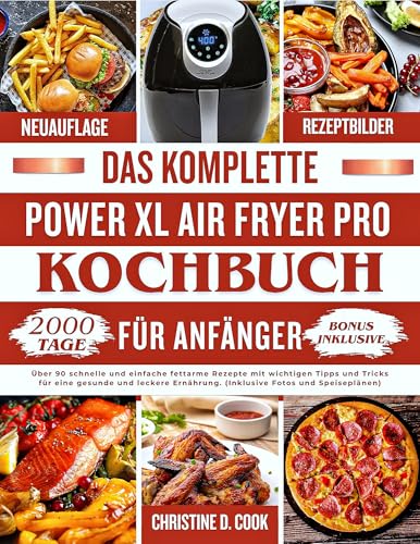 DAS KOMPLETTE POWER XL AIR FRYER PRO KOCHBUCH FÜR ANFÄNGER: Über 90 schnelle und einfache fettarme Rezepte mit wichtigen Tipps und Tricks für eine gesunde und leckere Ernährung.