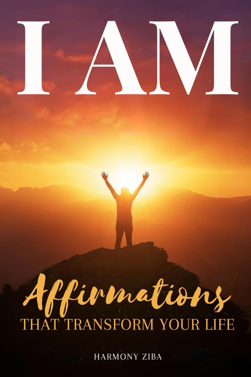 I AM Affirmations That Transform Your Life: Shift Your Mindset in 30 Days with Powerful Daily Affirmations for Success Abundance & Unshakeable Self Belief