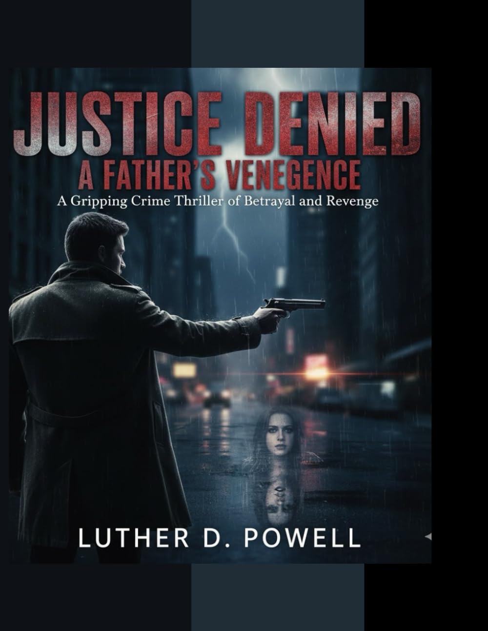 Justice Denied: A Father’s Vengeance: A Gripping Crime Thriller of Betrayal and Revenge