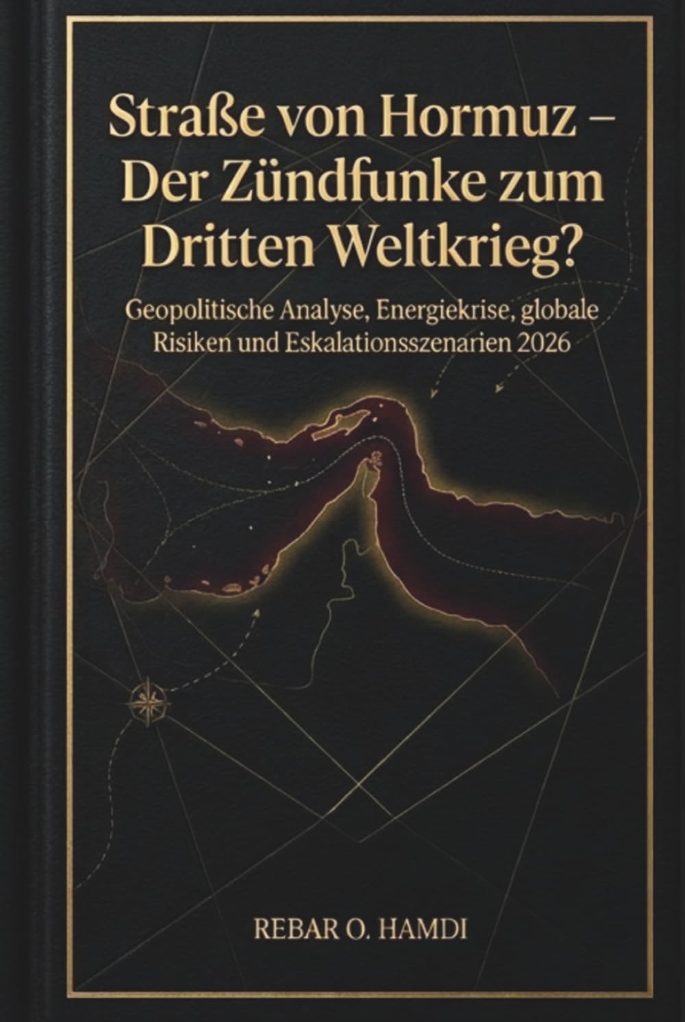 Straße von Hormuz - Der Zündfunke zum Dritten Weltkrieg? (Gebundene Ausgabe): Geopolitische Analyse, Energiekrise, globale Risiken und Eskalationsszenarien 2026