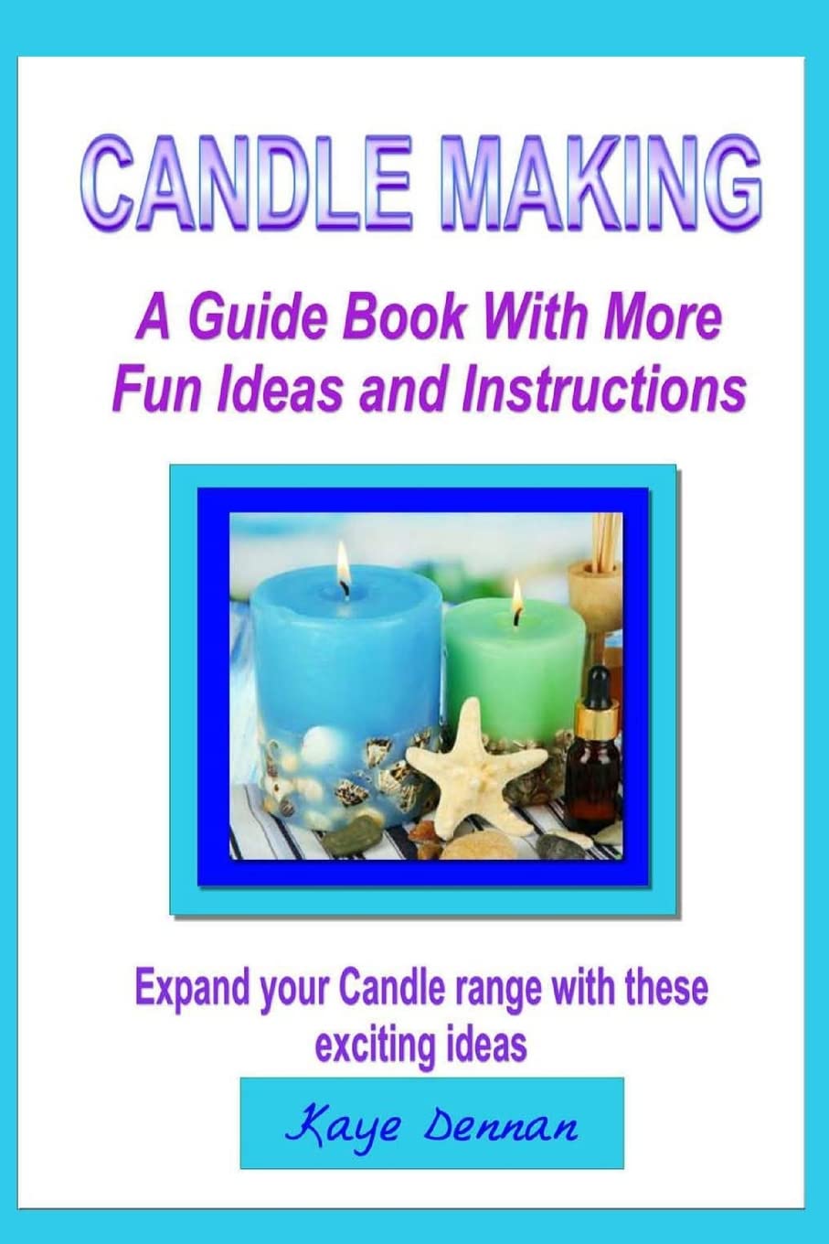 Candle Making: A Guide Book with More Fun Ideas and Instructions (Crafts and Hobbies)
