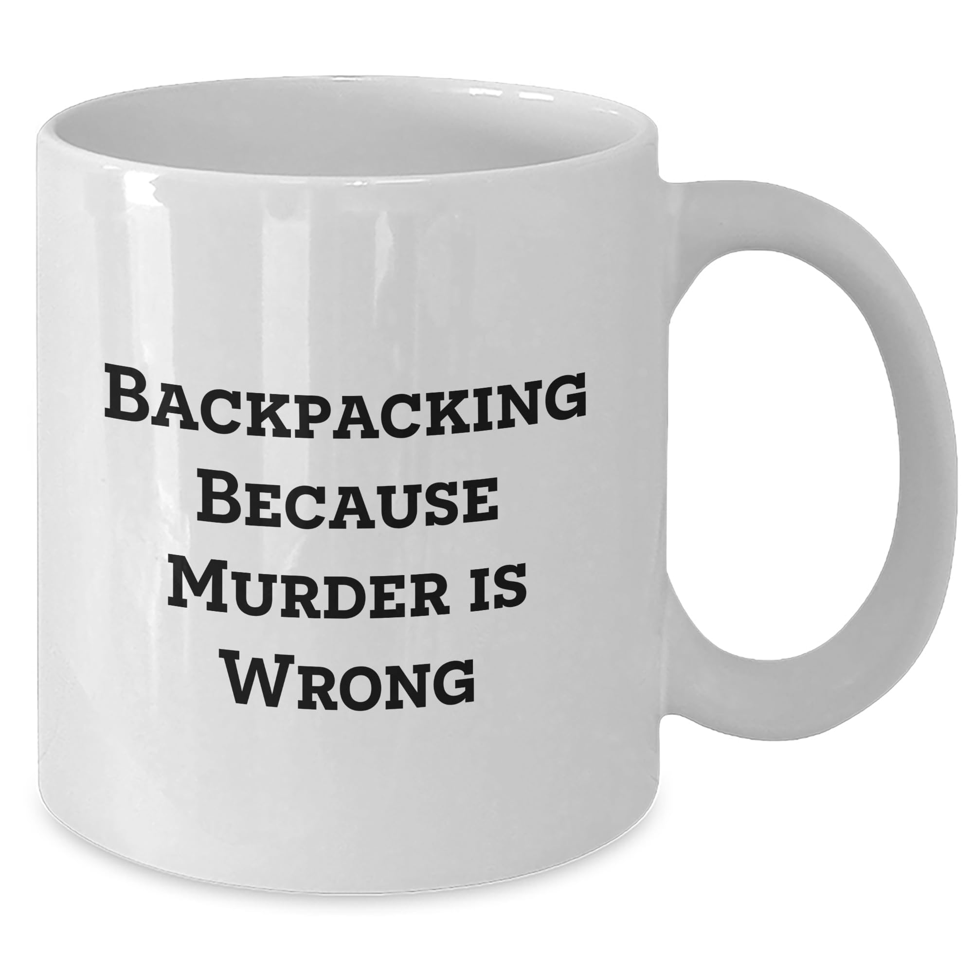 Backpacking Because Murder Is Wrong - White Coffee Mug, Perfect Graduation Gift for Backpackers, Funny White Coffee Mug for Backpacking Enthusiasts, Friends, and Coworkers