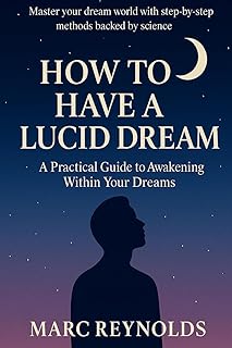 How to have a Lucid Dream:: A Practical Guide to Awakening Within Your Dreams