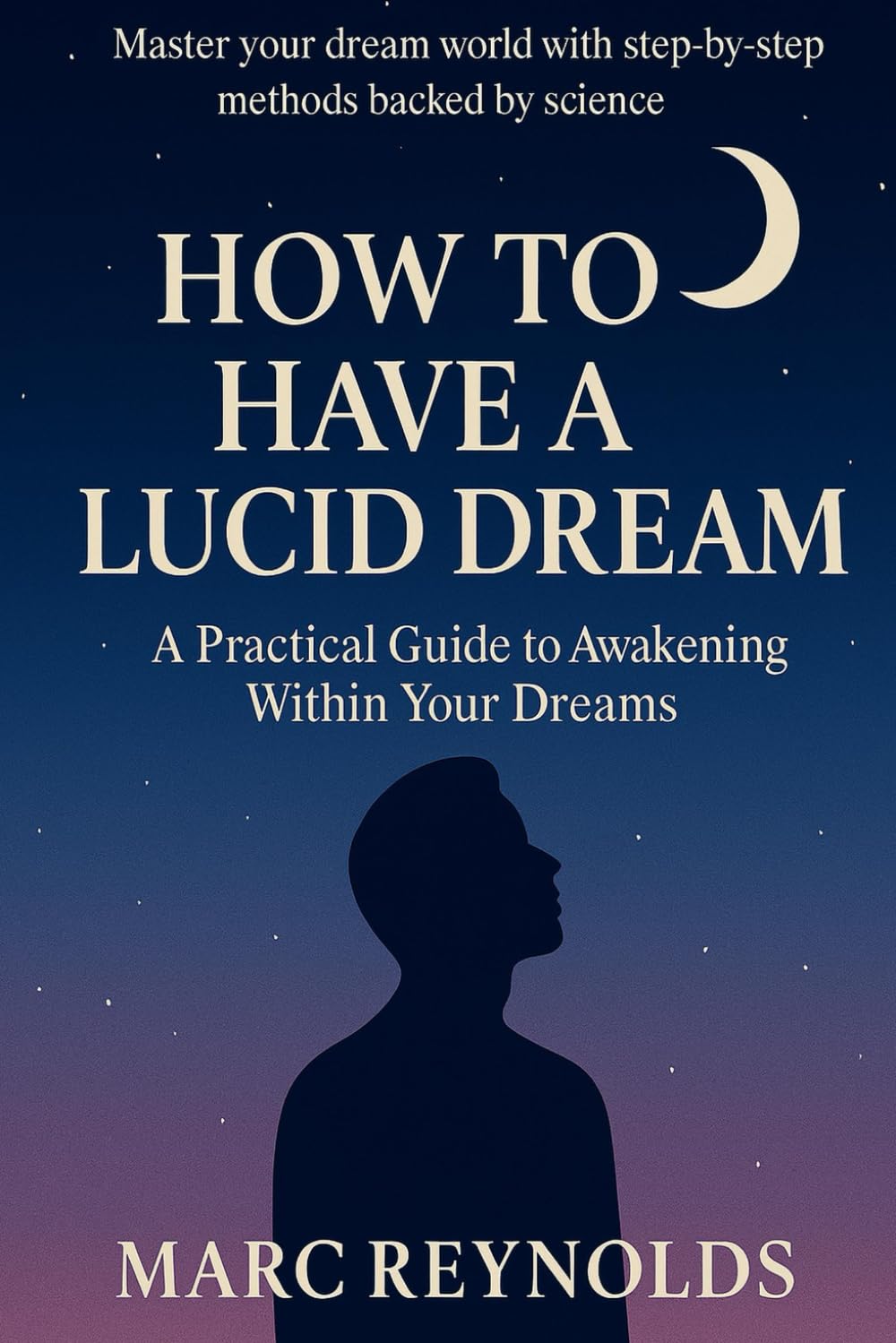 How to have a Lucid Dream:: A Practical Guide to Awakening Within Your Dreams