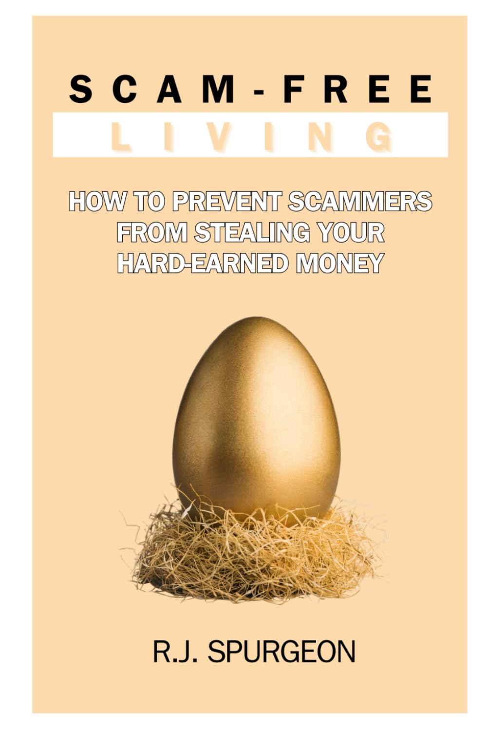 Scam-Free Living: How to Prevent Scammers from Stealing Your Hard-Earned Money