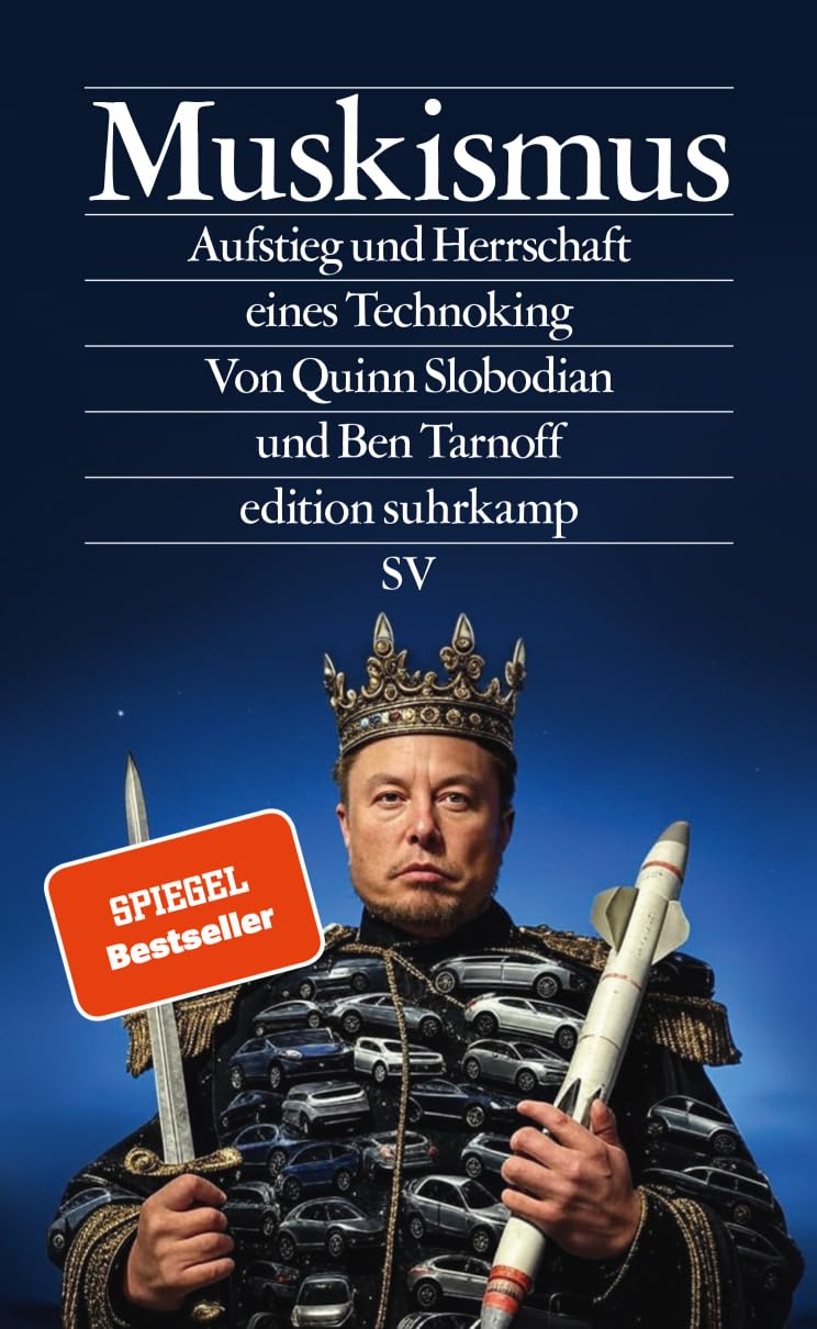 Muskismus: Aufstieg und Herrschaft eines Technoking | Technologie, Macht und Größenwahn - wie Elon Musk die Demokratie herausfordert