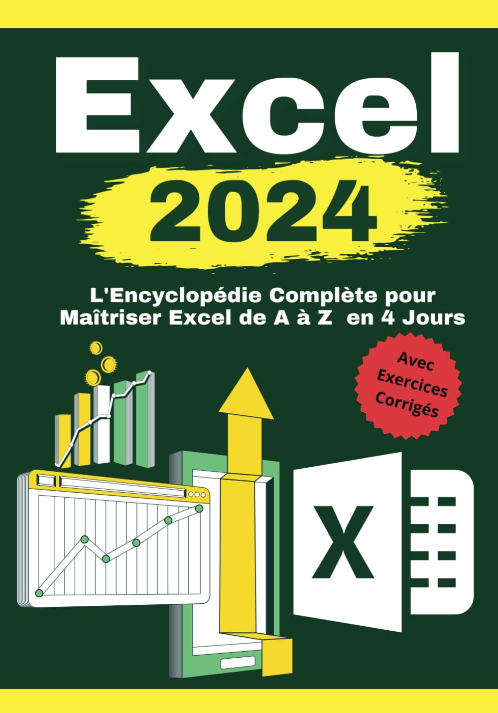 Excel 2024: L'Encyclopédie Complète pour Maîtriser Excel de A à Z en 4 Jours + Exercices Corrigés