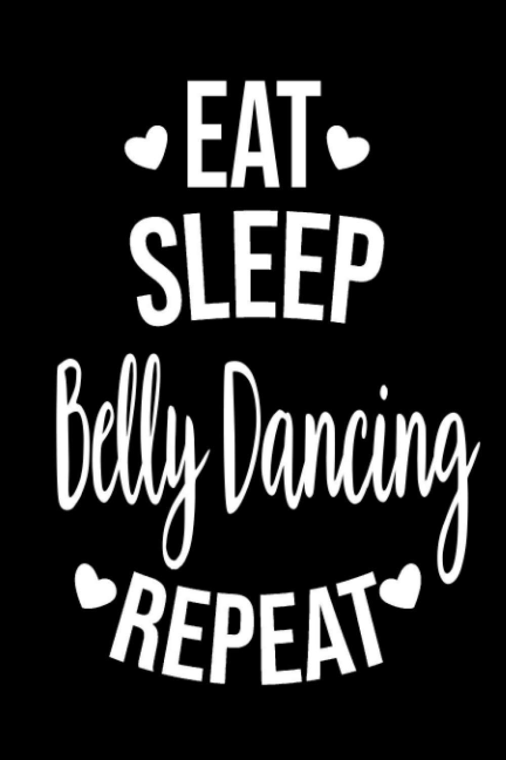 Eat Sleep Belly Dancing Repeat: Blank Lined Notebook Journal For Belly Dancing Lovers/ Appreciation Gift Idea For Belly Dancing Addicted/ '6x9' Inches with 120 Lined Pages