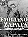 Emiliano Zapata: The Life and Legacy of the Mexican Revolution’s Iconic Leader