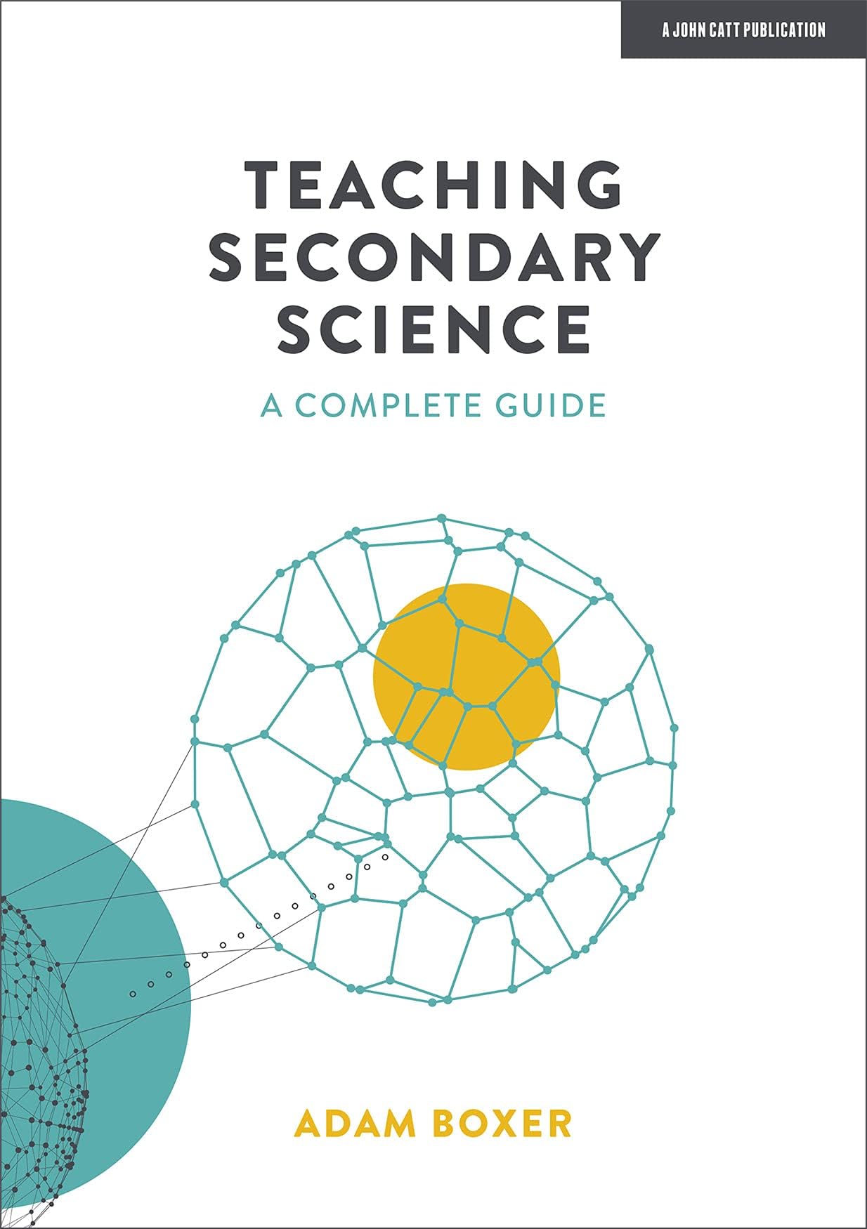 John Catt Teaching Secondary Science: A Complete Guide