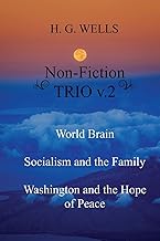 H. G. Wells Non-Fiction TRIO v.2: World Brain - Socialism and the Family - Washington and the Hope/Riddle of Peace