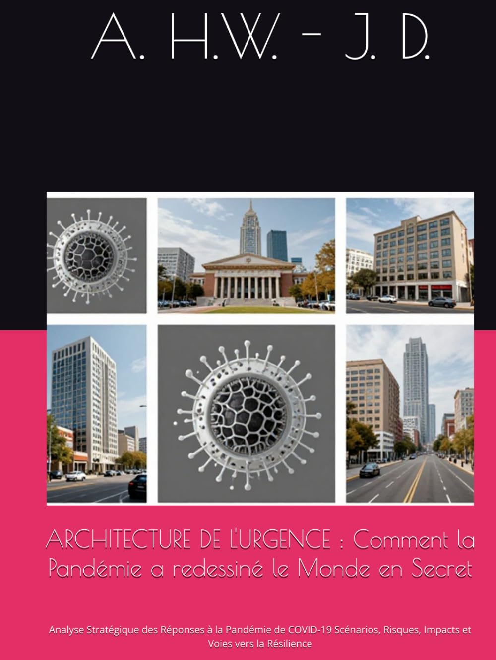ARCHITECTURE DE L'URGENCE : Comment la Pandémie a redessiné le Monde en Secret: Analyse Stratégique des Réponses à la Pandémie de COVID-19 Scénarios, Risques, Impacts et Voies vers la Résilience