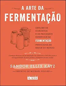 A arte da fermentação: explore os conceitos e processos essenciais da fermentação praticados ao redor do mundo