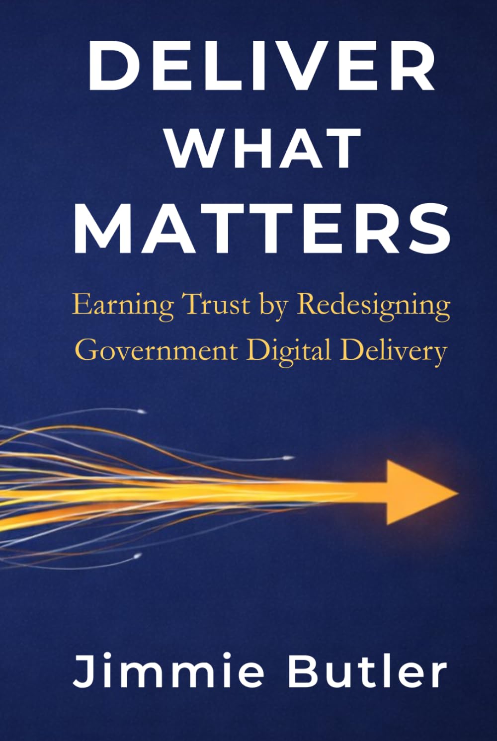 Deliver What Matters: Earning Trust by Redesigning Government Digital Delivery