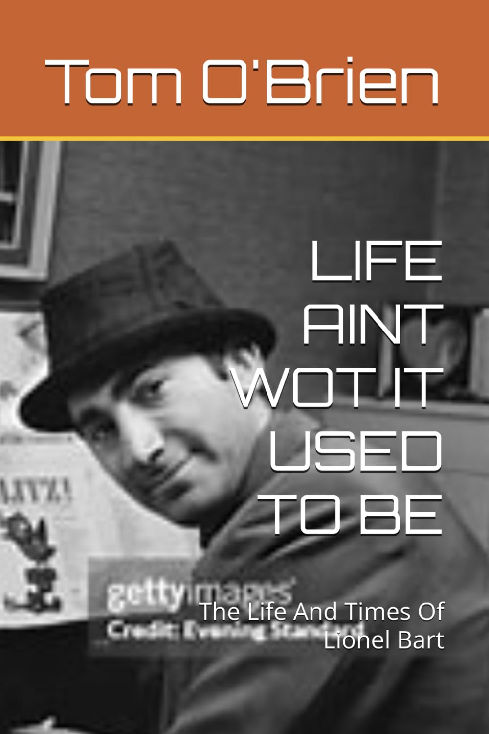 LIFE AINT WOT IT USED TO BE: The Life And Times Of Lionel Bart