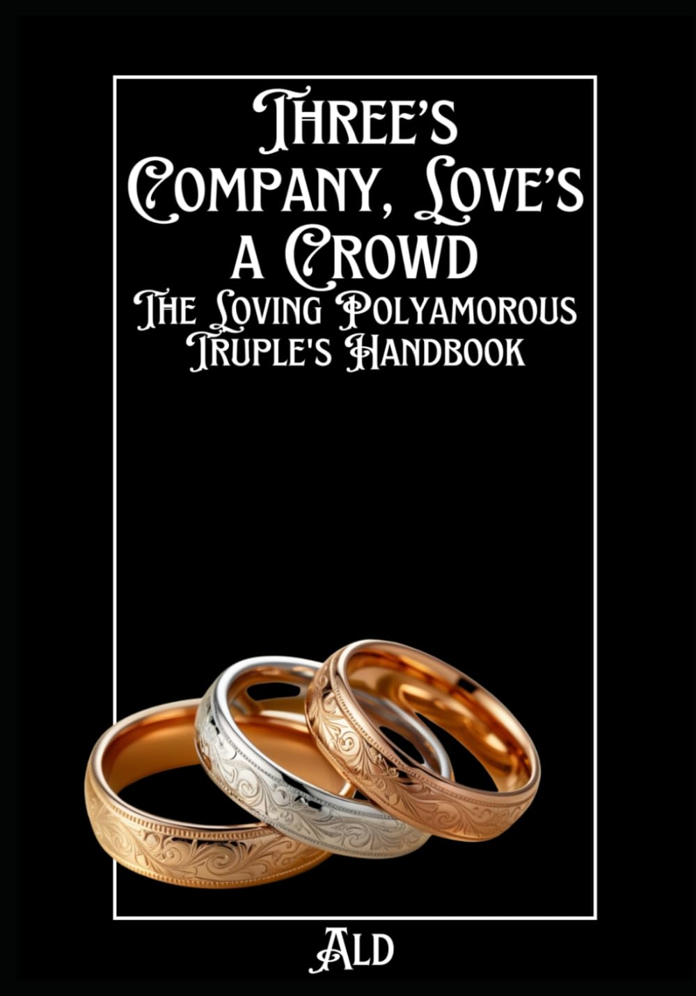 Three’s Company, Love’s a Crowd: The Loving Polyamorous Truple's Handbook