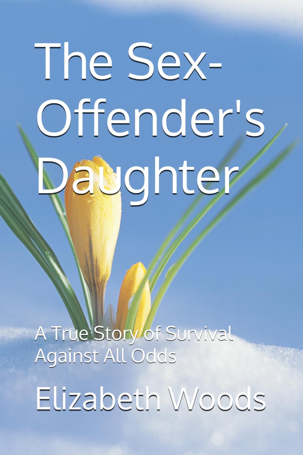 The Sex-Offender's Daughter: A True Story of Survival Against All Odds
