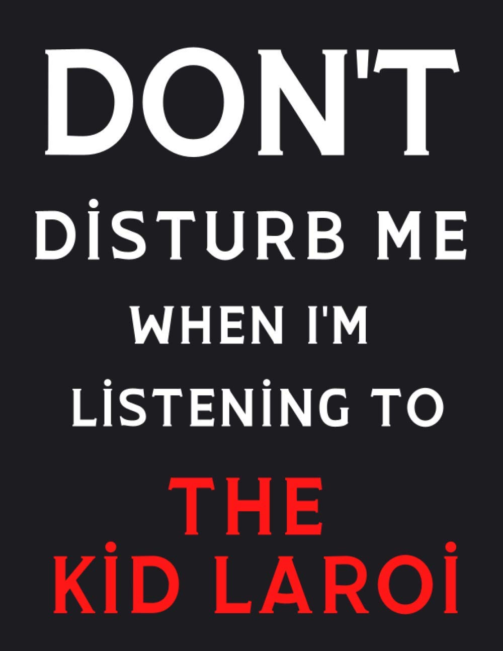 DON'T Disturb Me When I'm Listening To The Kid Laroi: The Kid Laroi Notebook/ Journal/ Diary/ Notepad For Fans, Adults, Teens And Kids | 100 College Rule Lined Pages | A4