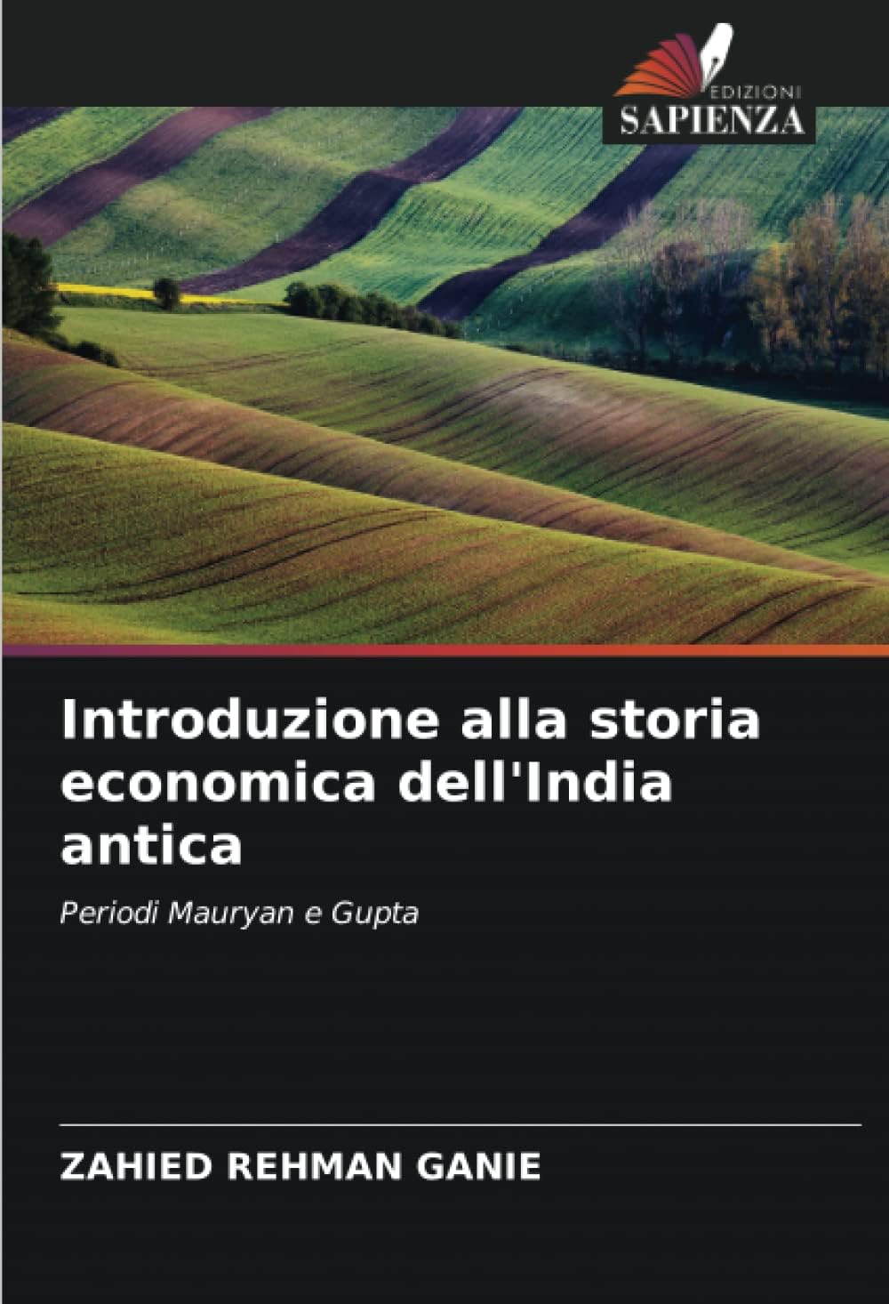 Introduzione alla storia economica dell'India antica: Periodi Mauryan e Gupta (Italian Edition)