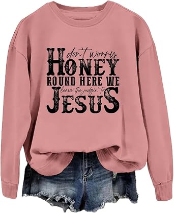 Womens Christian Sweatshirt Dont Worry Honey Round Here We Leave The Judgin To Jesus Shirt Religious Pullover