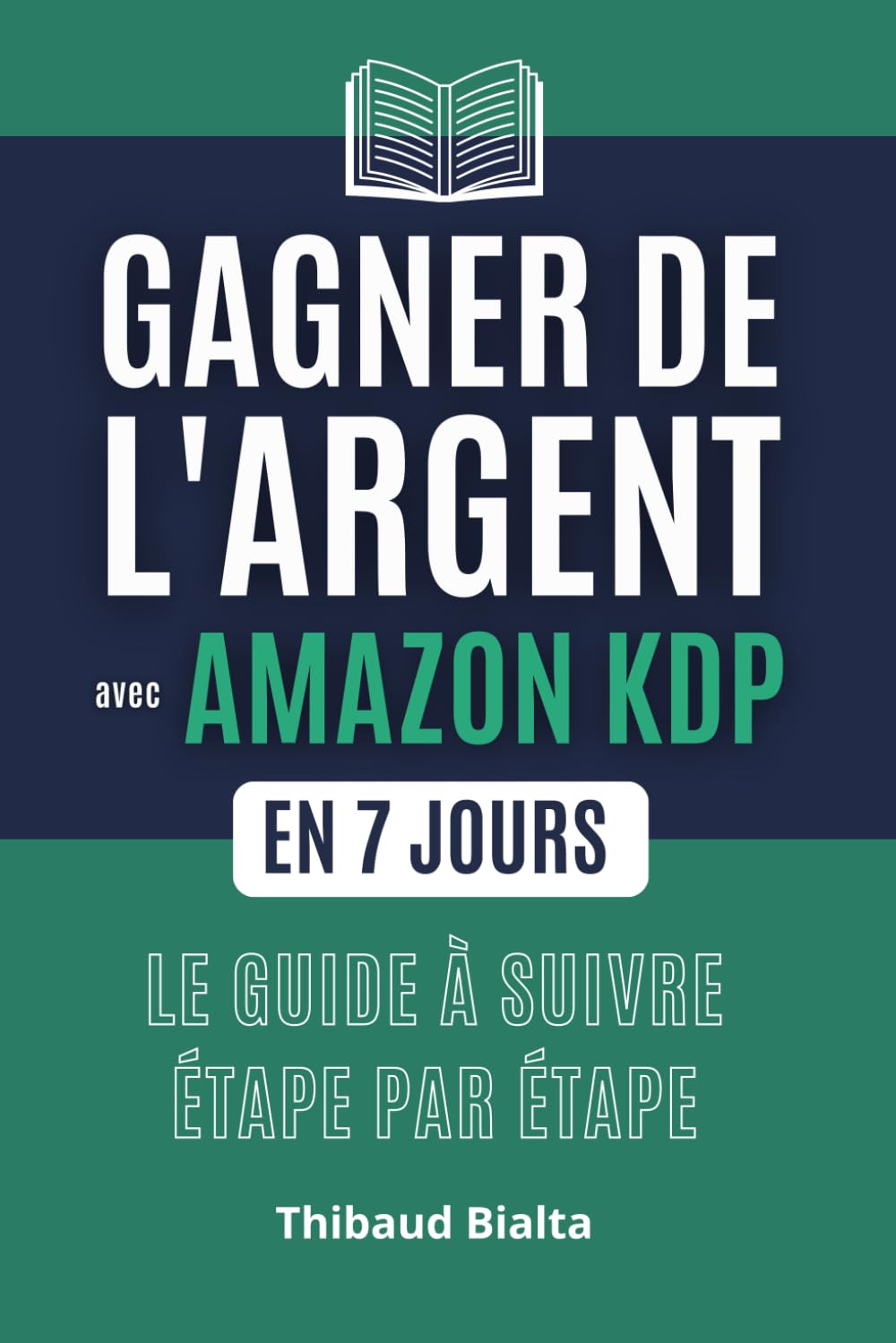Gagner de l’argent avec Amazon KDP en 7 jours: Guide complet pour publier et vendre votre premier livre