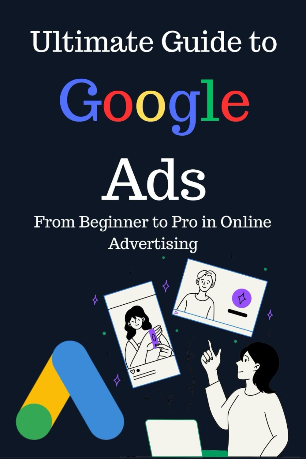 Ultimate Guide to Google Ads: From Beginner to Pro in Online Advertising