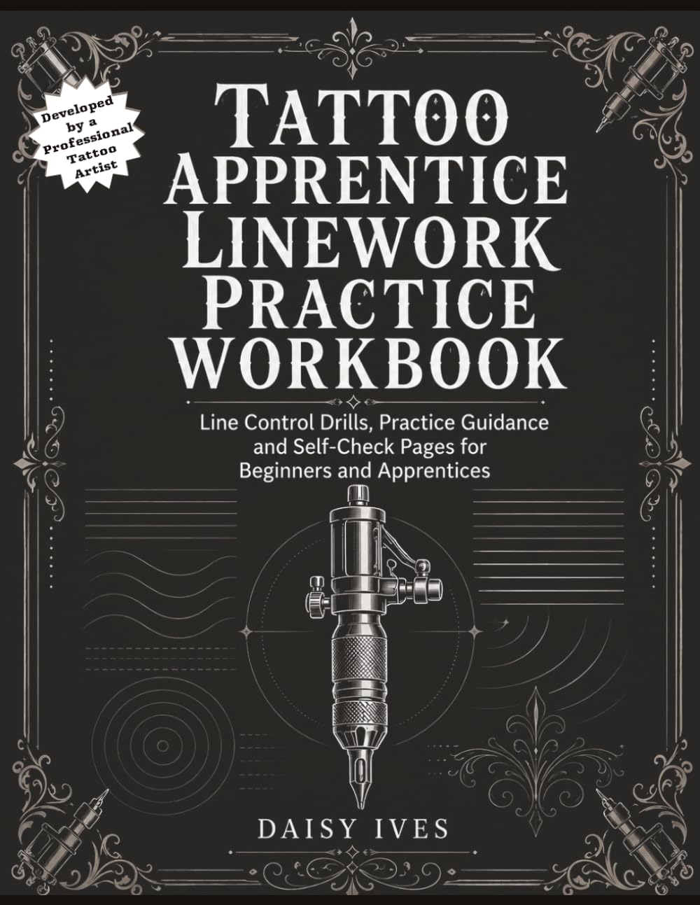Tattoo Apprentice Linework Practice Workbook: Line Control Drills, Practice Guidance and Self-Check Pages for Beginners and Apprentices