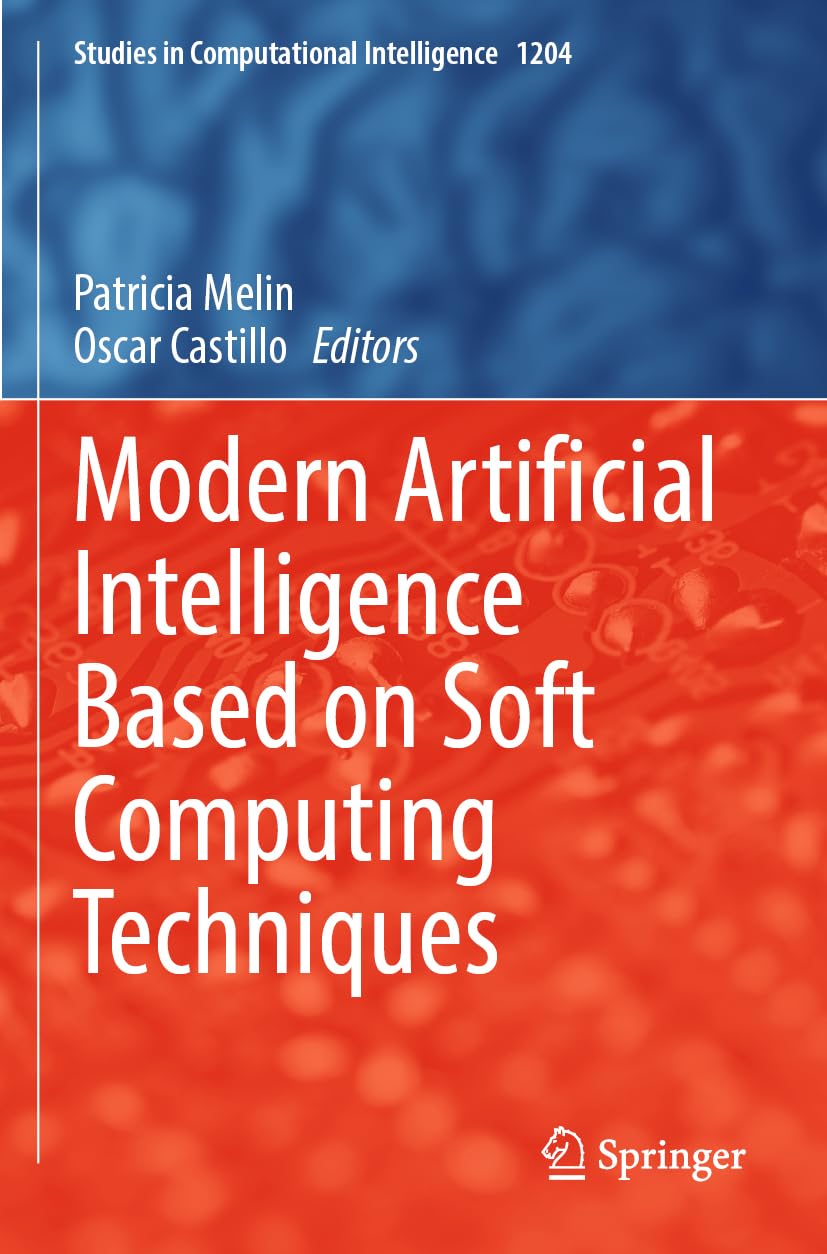 Modern Artificial Intelligence Based on Soft Computing Techniques: 1204 (Studies in Computational Intelligence, 1204)