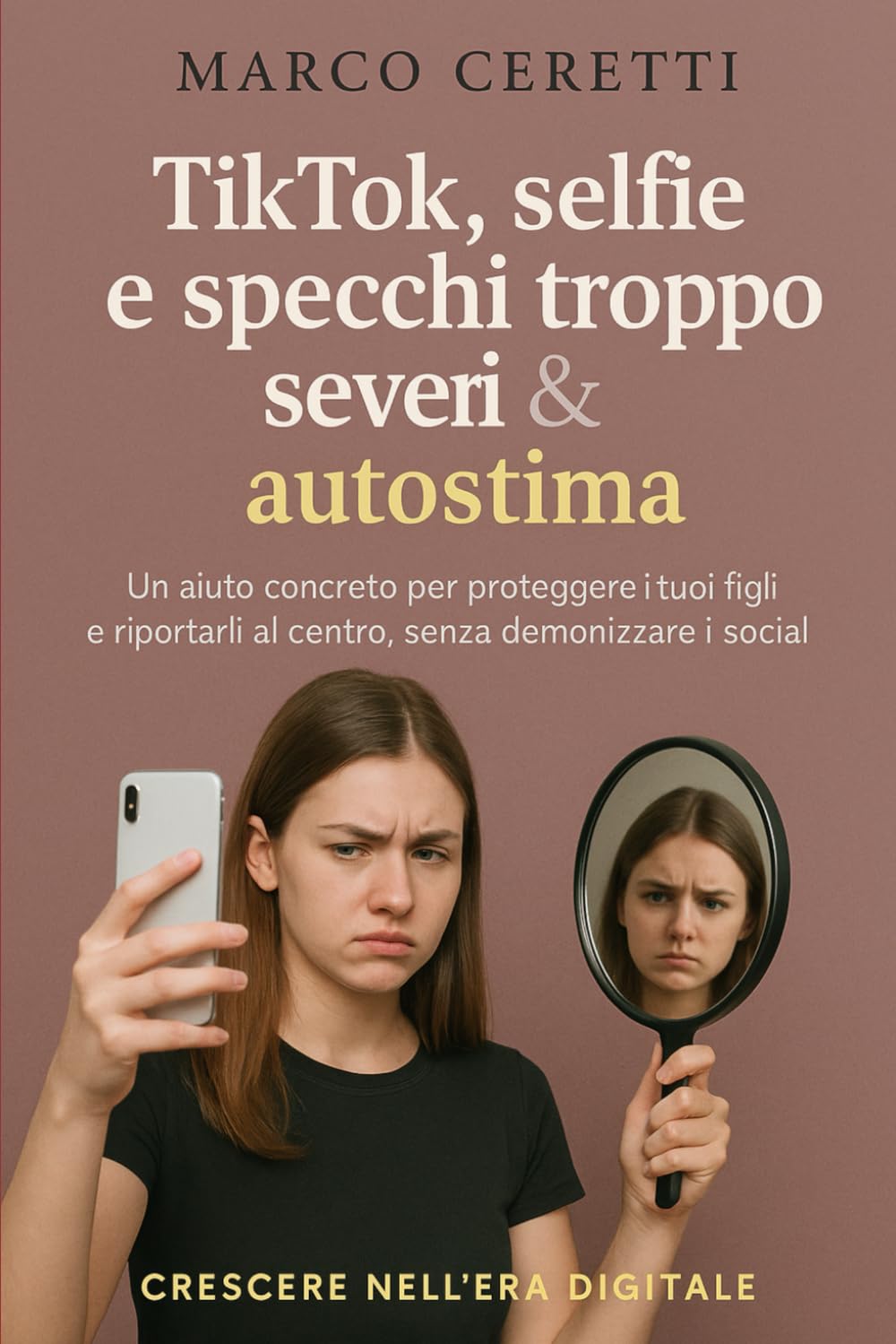 TikTok, selfie e specchi troppo severi: Come proteggere autostima, corpo e mente dei figli nell’era dei social (Crescere nell’Era Digitale)