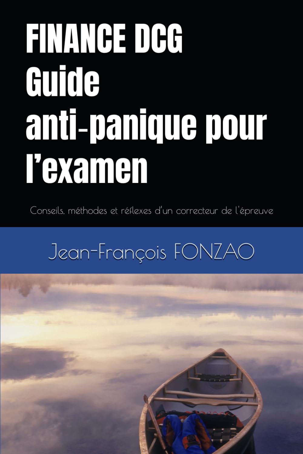 FINANCE DCG – Le guide anti‑panique pour l’examen: Conseils, méthodes et réflexes d’un correcteur pour gagner des points même quand on bloque (Objectif réussir l'épreuve)