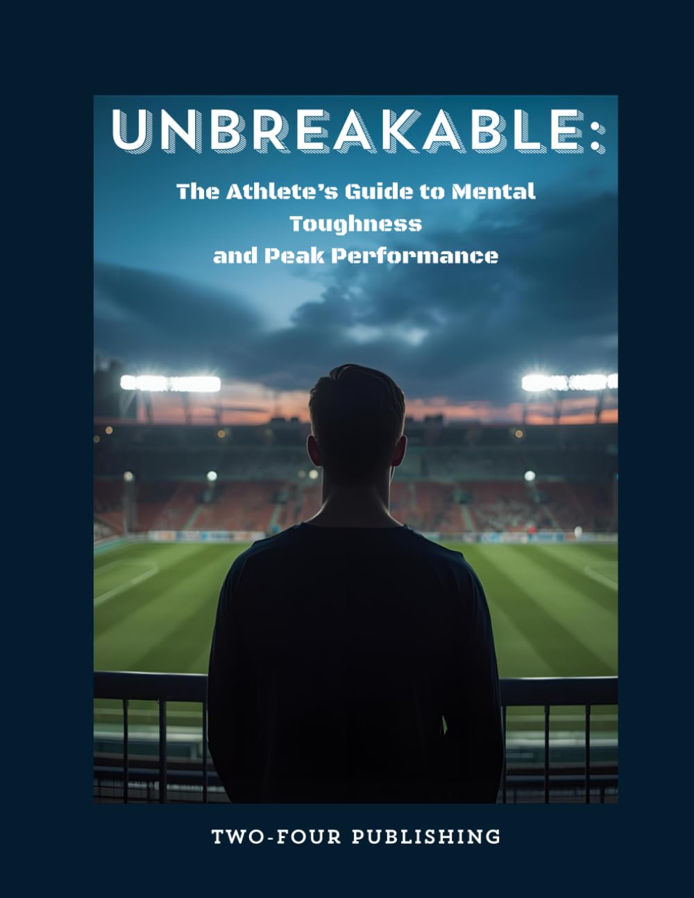 UNBREAKABLE: The Athlete's Guide to Mental Toughness and Peak Performance