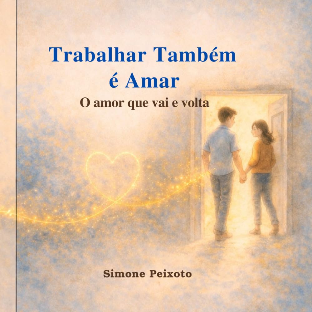 Trabalhar Também é Amar: O amor que vai e volta (Coleção Valores do Coração)