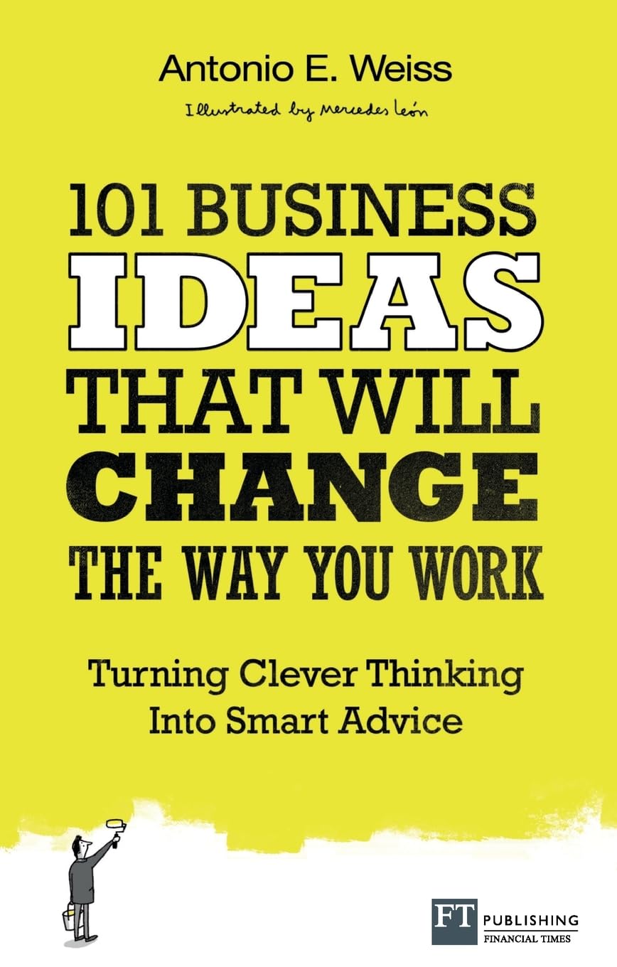 101 Business Ideas That Will Change the Way You Work by Antonio Weiss