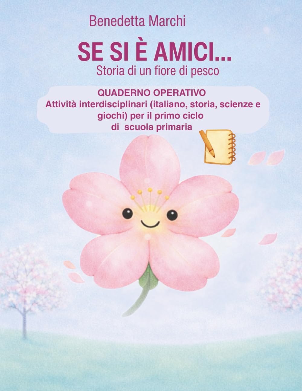 Se si è amici... Storia di un fiore di pesco: Attività interdisciplinari di italiano, matematica, scienze, storia, geografia ed educazione civica per le classi 1ª, 2ª e 3ª della scuola primaria