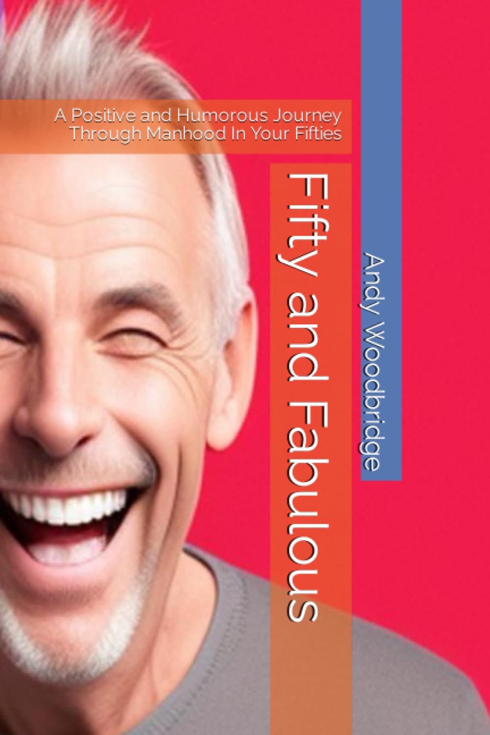 Fifty and Fabulous: A Positive and Humorous Journey Through Manhood In Your Fifties