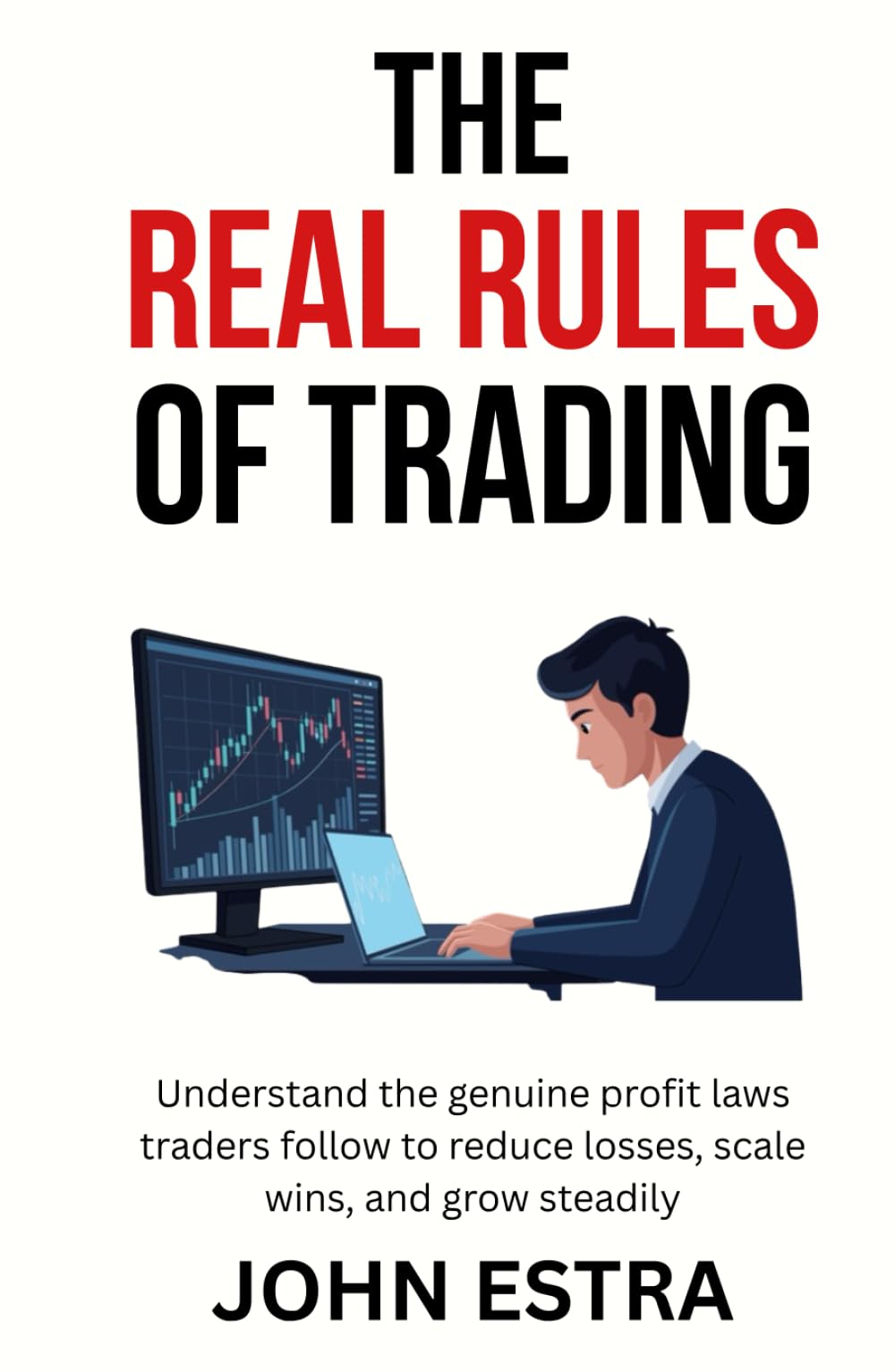 The Real Rules of Trading: Understand the genuine profit laws traders follow to reduce losses, scale wins, and grow steadily