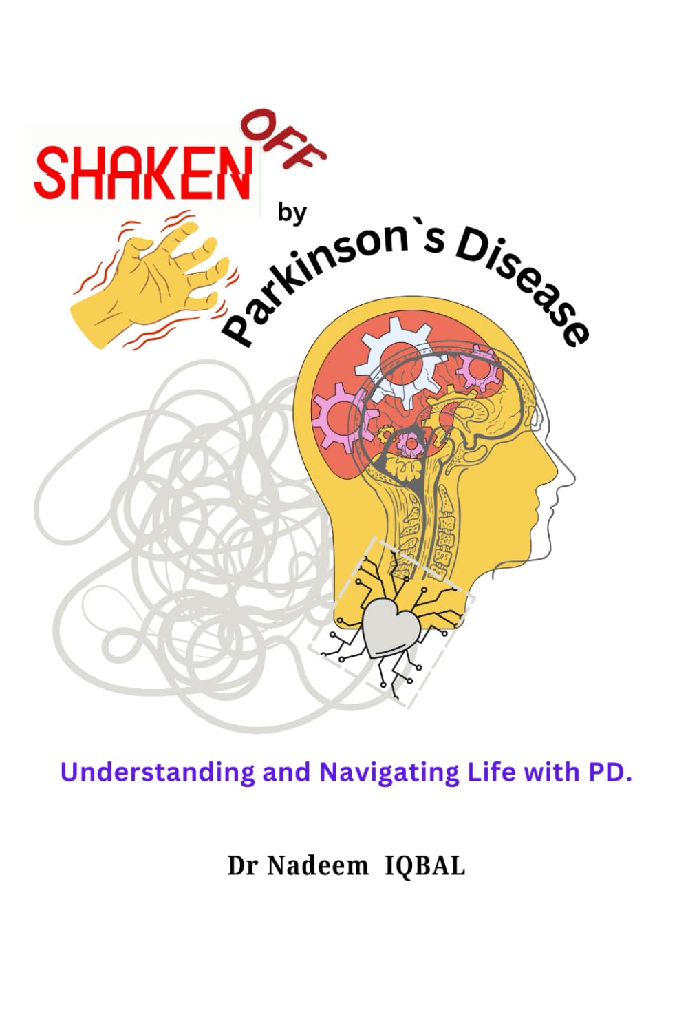 SHAKEN OFF BY PARKINSON`S DISEASE: Understanding and Navigating Life with PD.