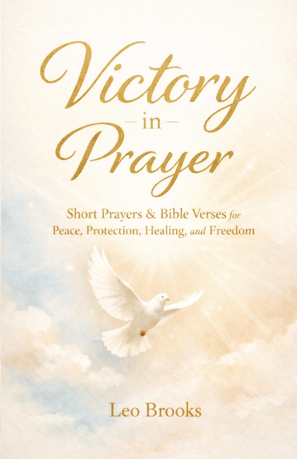 Victory In Prayers: Short Prayers and Bible Verses for Peace, Protection, Healing, and Freedom – Overcome Spiritual Warfare, Anxiety, and Fear Through God’s Word