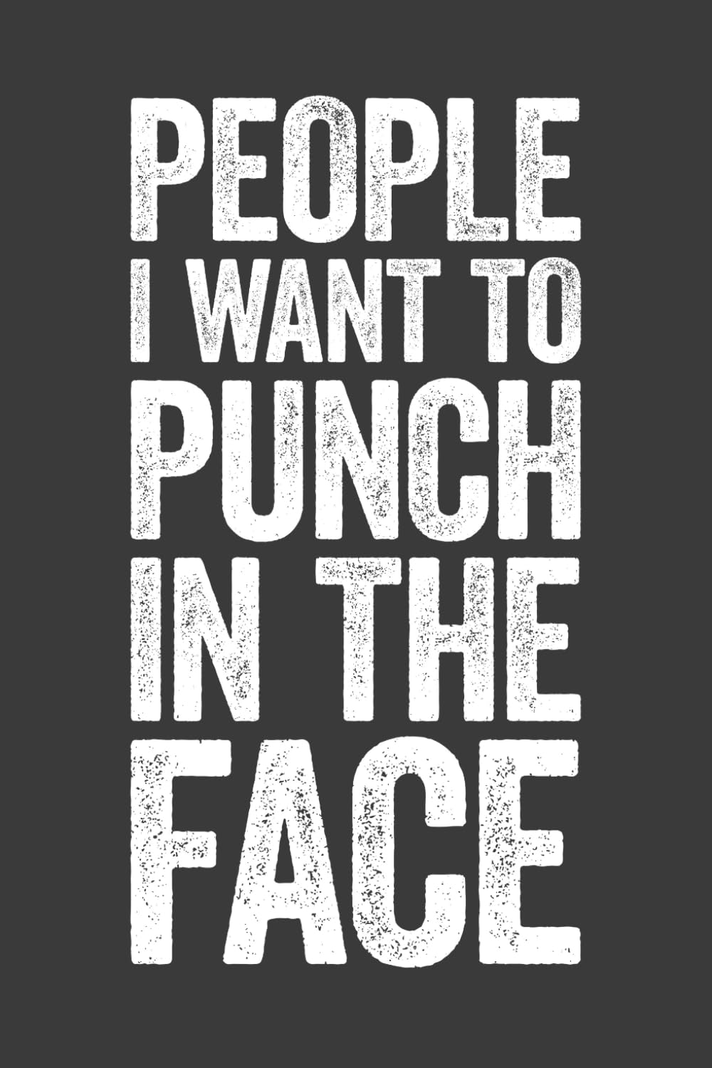 People I Want to Punch In The Face: 6 x 9 Blank Lined Notebook Journal - Funny Saying Sarcastic Work Gag Gift for Office Coworkers, Employees, Adults,