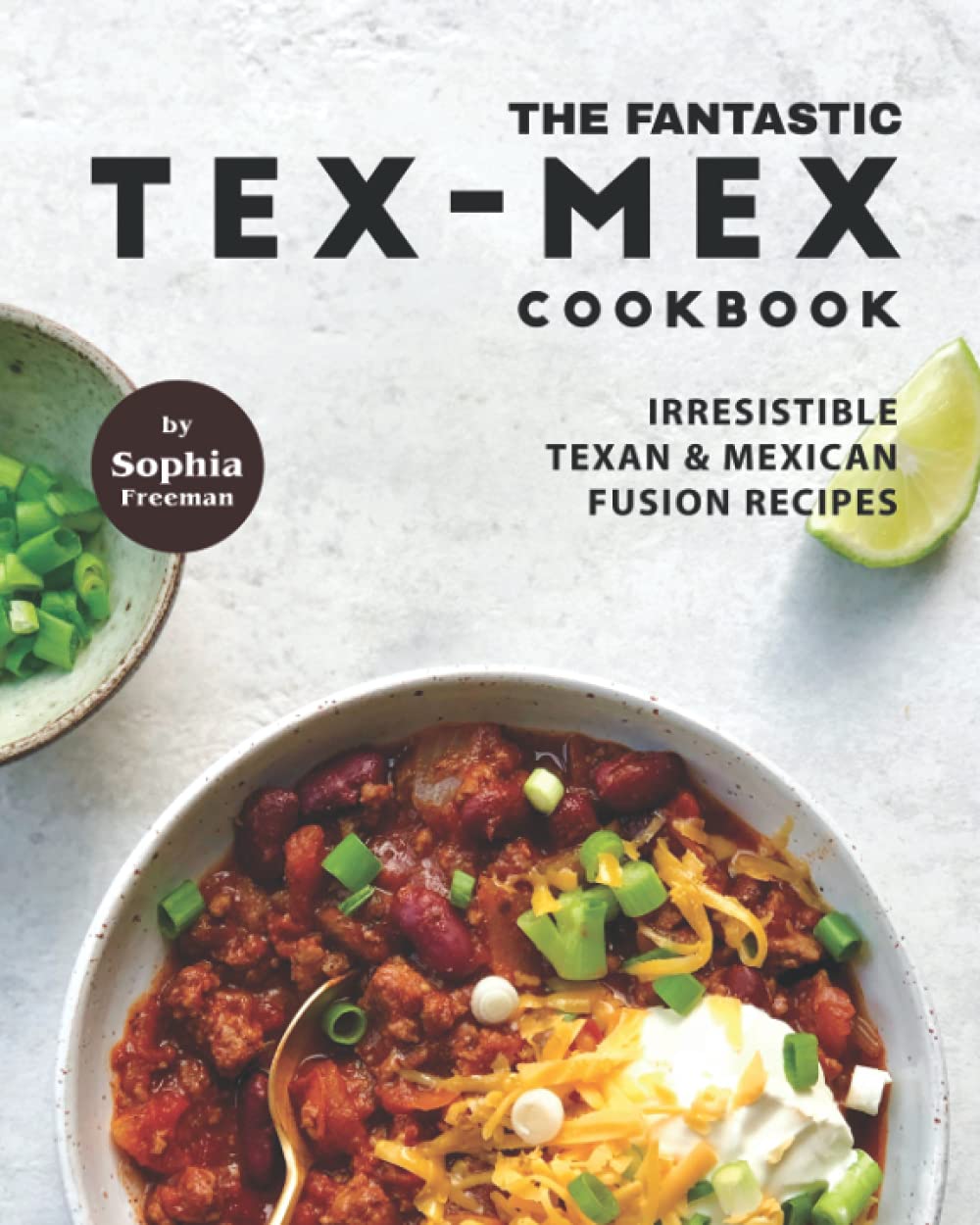 The Fantastic Tex-Mex Cookbook: Irresistible Texan & Mexican Fusion Recipes