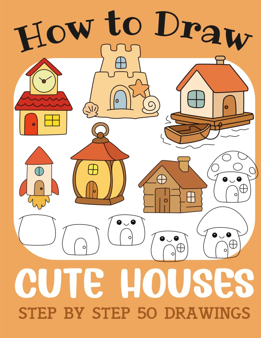 How to Draw Cute Houses: Step by Step 50 Drawings for Kids (How to Draw Cute Books for Kids)