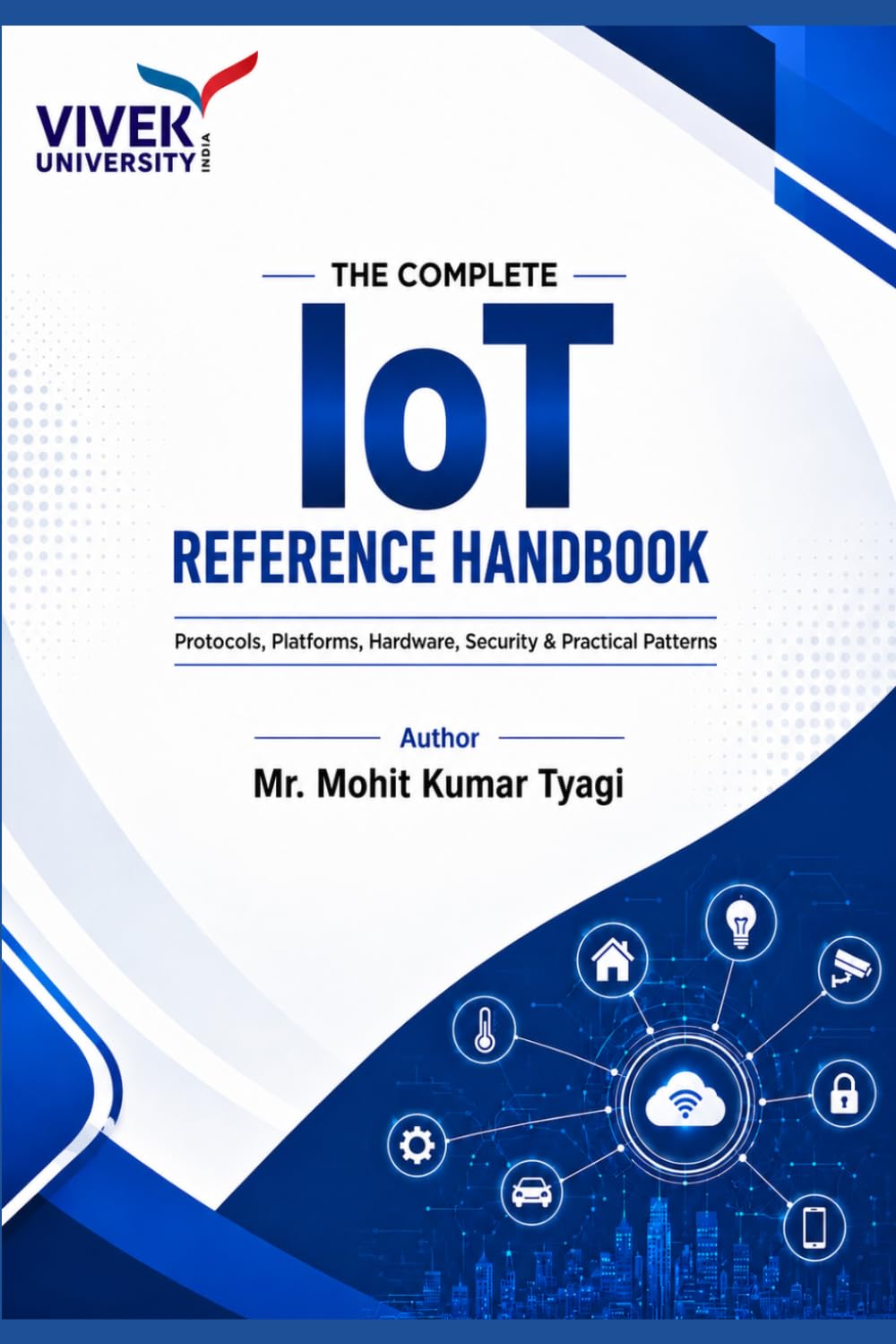 The Complete IoT Reference Handbook: Protocols, Platforms, Hardware, Security & Practical Patterns