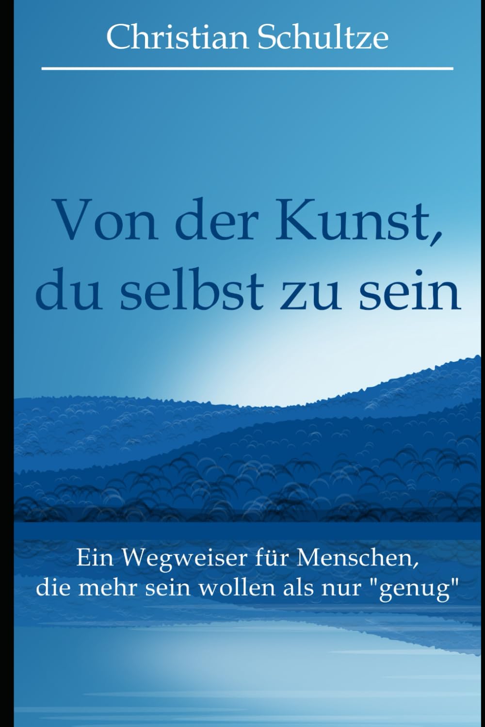 Von der Kunst, du selbst zu sein: Ein Wegweiser für Menschen, die mehr sein wollen als nur „genug“