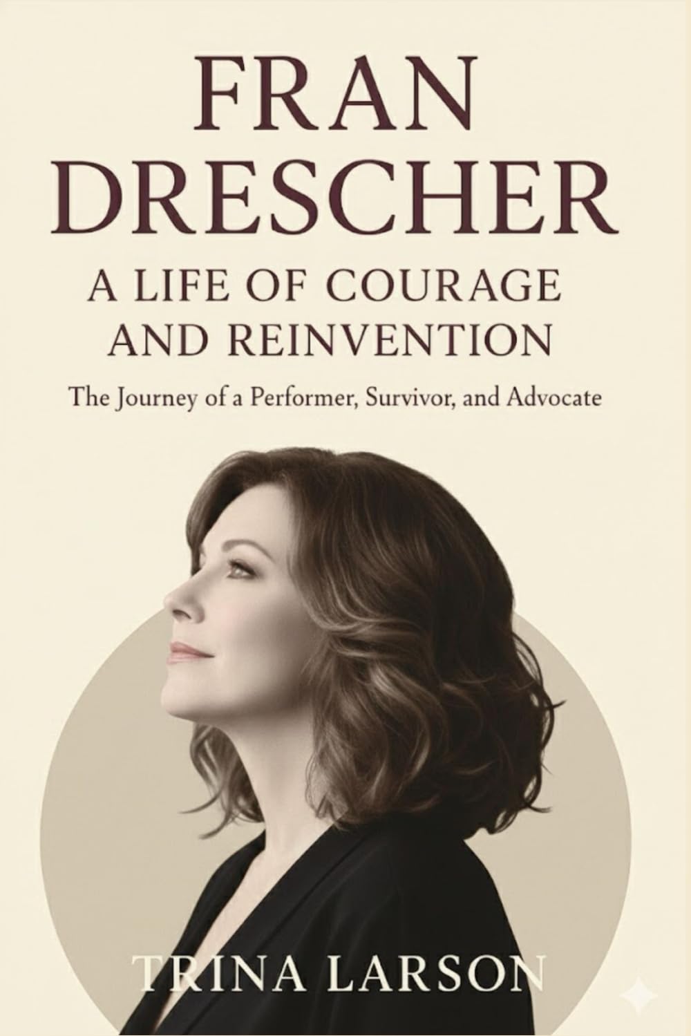FRAN DRESCHER: A LIFE OF COURAGE AND REINVENTION: FROM HARDSHIP TO ACTIVISM — AN UNOFFICIAL, INDEPENDENT BIOGRAPHY