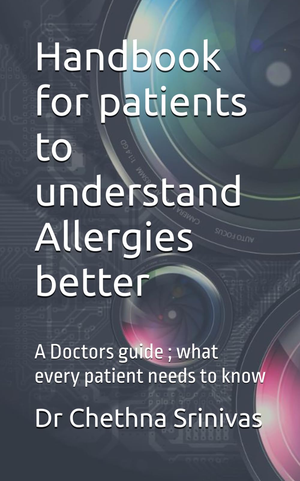 Handbook for patients to understand Allergies better: A Doctors guide ; what every patient needs to know