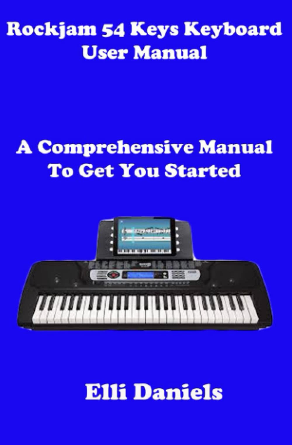 RockJam 54 Keys Keyboard User Manual: A Comprehensive Manual To Get You Started