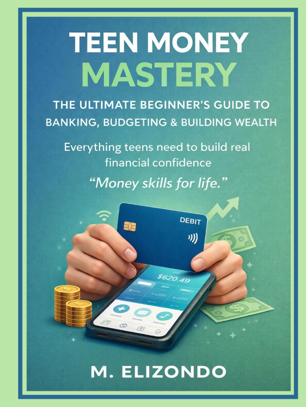 Teen Money Mastery: The Ultimate Beginner’s Guide to Banking, Budgeting & Building Wealth